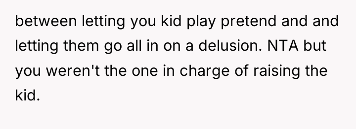 between letting you kid play pretend and and letting them...