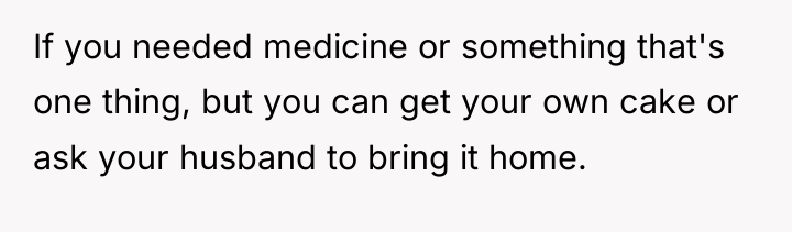 If you needed medicine or something that's one thing, but...