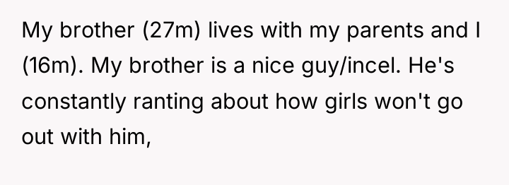 My brother (27m) lives with my parents and I (16m)....
