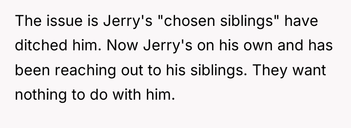 The issue is Jerry's "chosen siblings" have ditched him. Now...