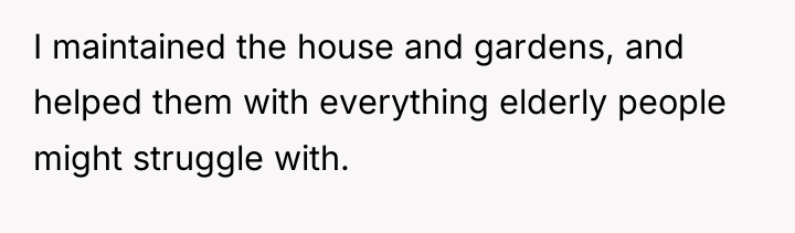 I maintained the house and gardens, and helped them with...