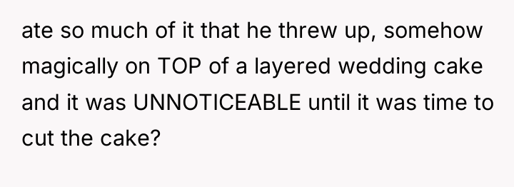 ate so much of it that he threw up, somehow...
