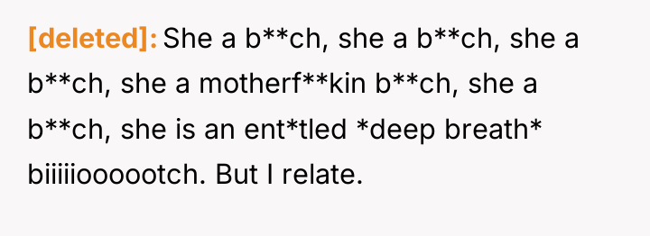 [deleted] She a b**ch, she a b**ch, she a b**ch,...