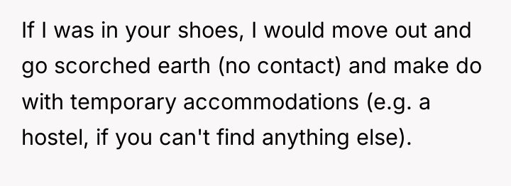 If I was in your shoes, I would move out...