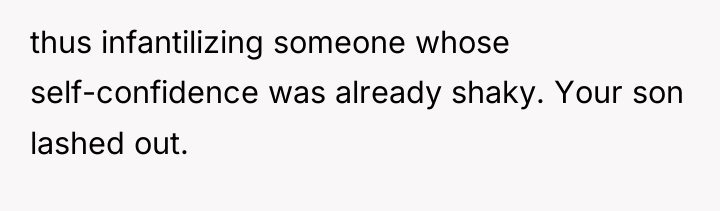 thus infantilizing someone whose self-confidence was already shaky. Your son...