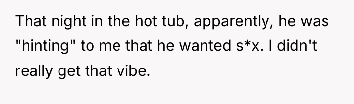 That night in the hot tub, apparently, he was "hinting"...