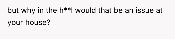 but why in the h**l would that be an issue...