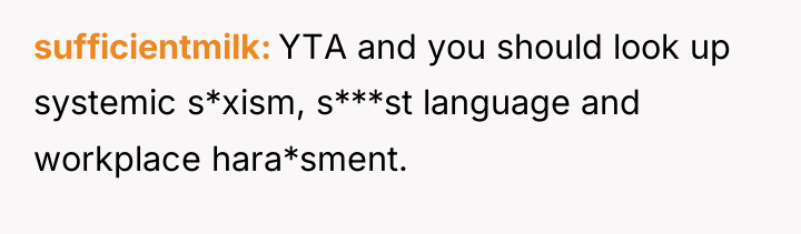 sufficientmilk YTA and you should look up systemic s*xism, s***st...
