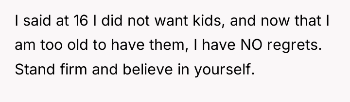 I said at 16 I did not want kids, and...
