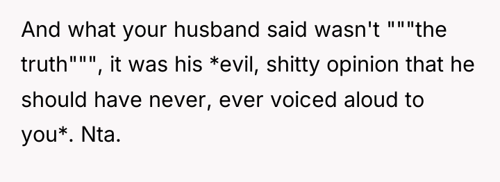 And what your husband said wasn't """the truth""", it was...