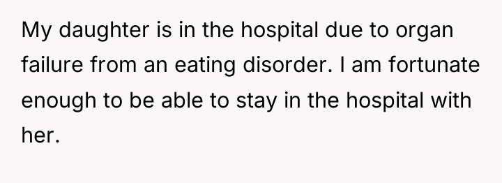 My daughter is in the hospital due to organ failure...