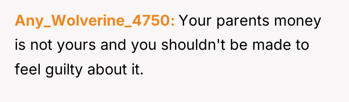 Any_Wolverine_4750 Your parents money is not yours and you shouldn't...