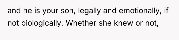 and he is your son, legally and emotionally, if not...