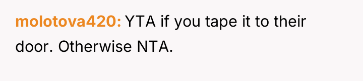 molotova420 YTA if you tape it to their door. Otherwise...
