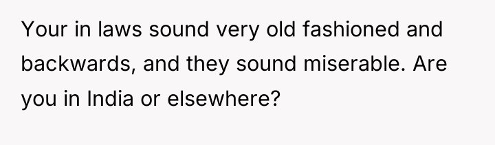 Your in laws sound very old fashioned and backwards, and...