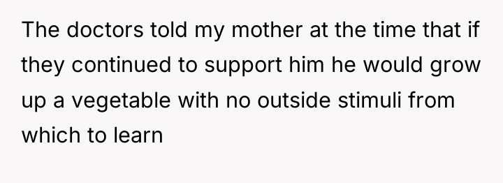 The doctors told my mother at the time that if...