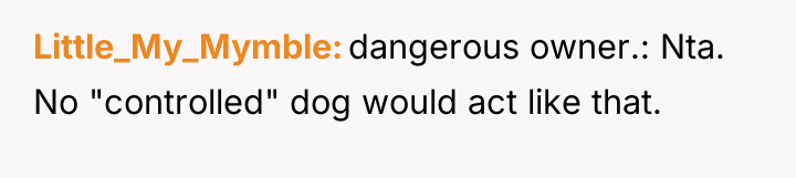 Little_My_Mymble dangerous owner.: Nta. No "controlled" dog would act like...