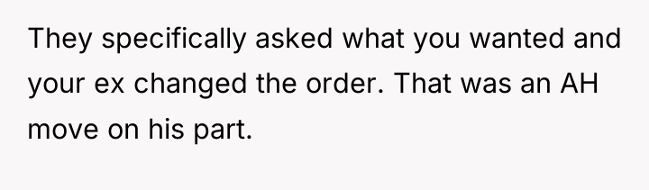 They specifically asked what you wanted and your ex changed...