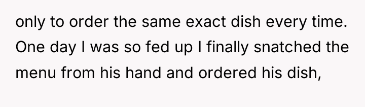 only to order the same exact dish every time. One...