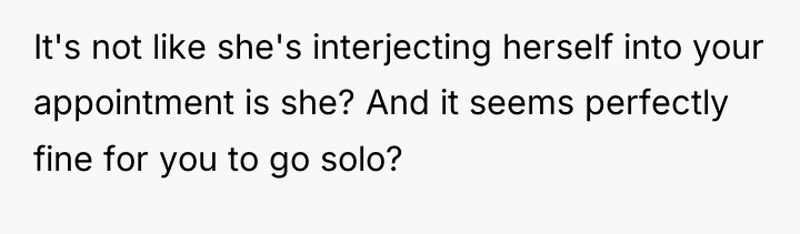 It's not like she's interjecting herself into your appointment is...
