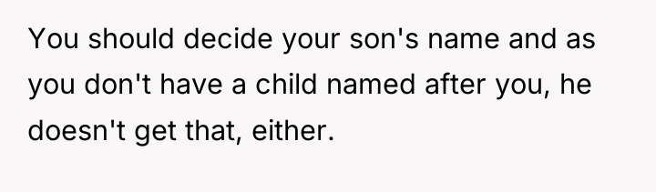 You should decide your son's name and as you don't...