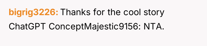 bigrig3226 Thanks for the cool story ChatGPT ConceptMajestic9156: NTA.