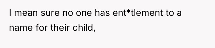 I mean sure no one has ent*tlement to a name...