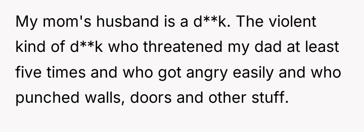 My mom's husband is a d**k. The violent kind of...