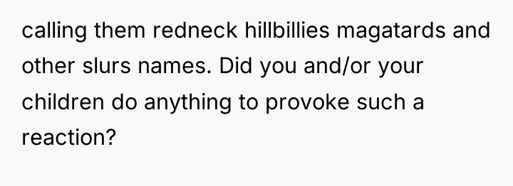 calling them redneck hillbillies magatards and other slurs names. Did...