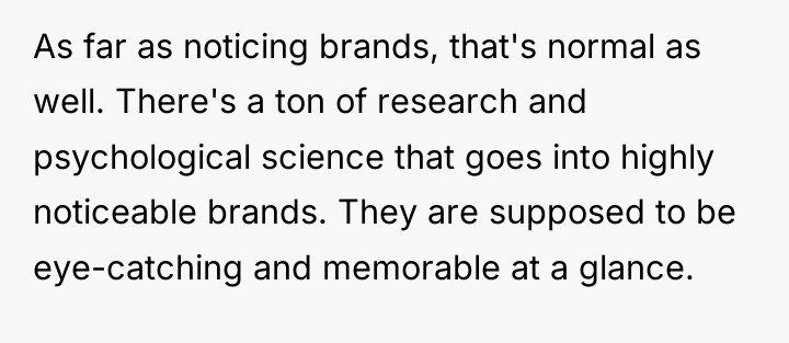 As far as noticing brands, that's normal as well. There's...