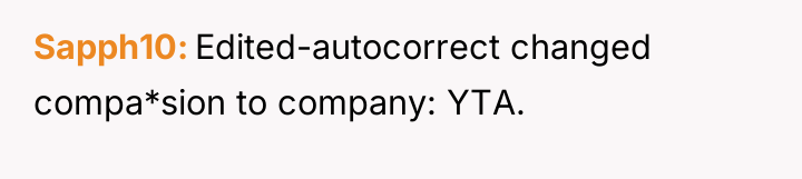 Sapph10 Edited-autocorrect changed compa*sion to company: YTA.