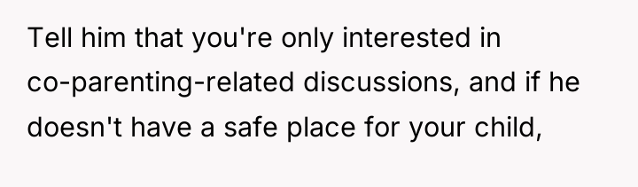 Tell him that you're only interested in co-parenting-related discussions, and...