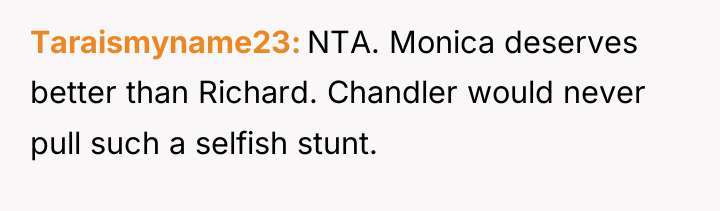 Taraismyname23 NTA. Monica deserves better than Richard. Chandler would never...