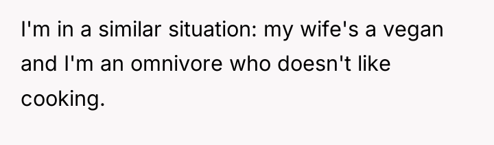I'm in a similar situation: my wife's a vegan and...