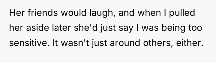 Her friends would laugh, and when I pulled her aside...