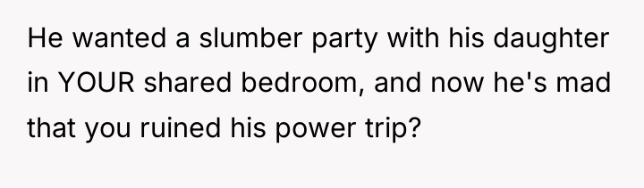 He wanted a slumber party with his daughter in YOUR...
