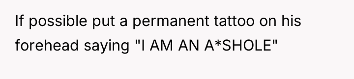 If possible put a permanent tattoo on his forehead saying...