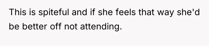 This is spiteful and if she feels that way she'd...
