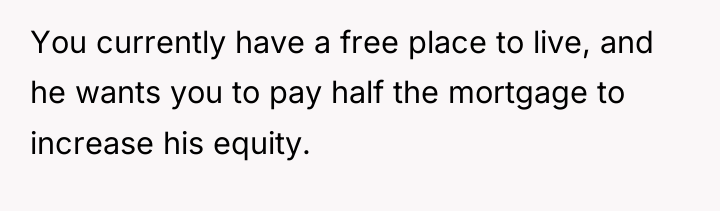 You currently have a free place to live, and he...