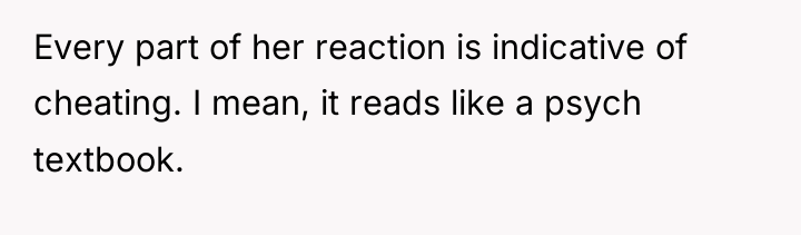 Every part of her reaction is indicative of cheating. I...