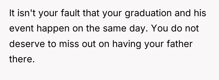 It isn't your fault that your graduation and his event...