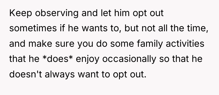 Keep observing and let him opt out sometimes if he...