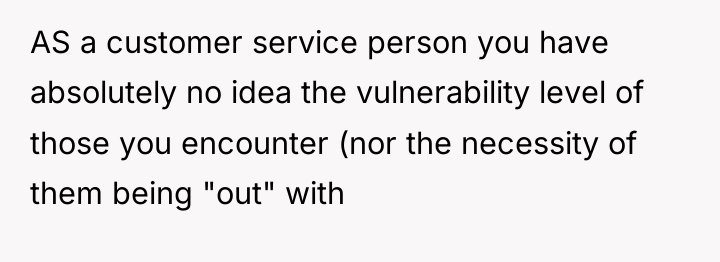 AS a customer service person you have absolutely no idea...