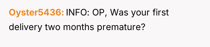 Oyster5436 INFO: OP, Was your first delivery two months premature?