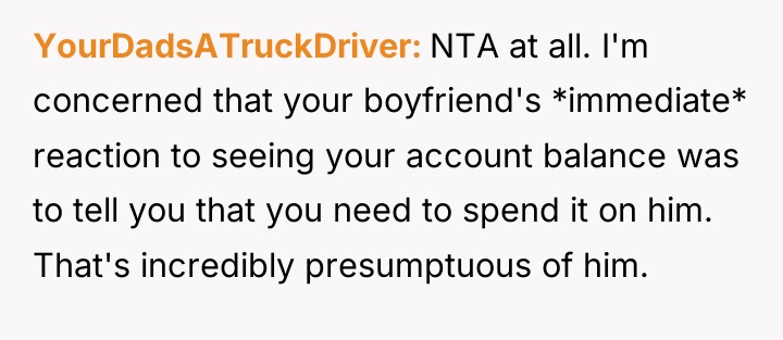 YourDadsATruckDriver NTA at all. I'm concerned that your boyfriend's *immediate*...