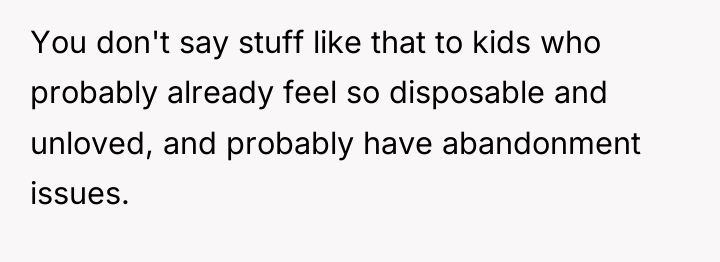 You don't say stuff like that to kids who probably...