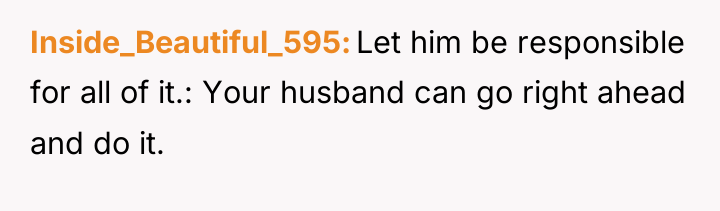 Inside_Beautiful_595 Let him be responsible for all of it.: Your...