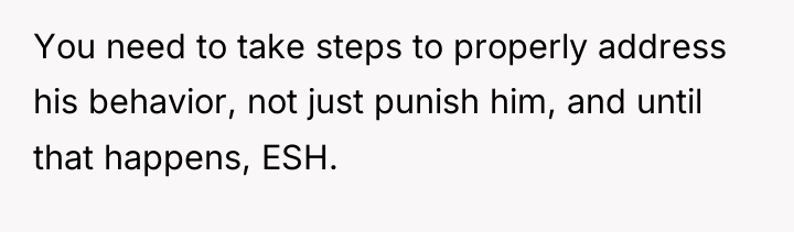 You need to take steps to properly address his behavior,...