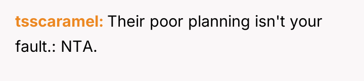 tsscaramel Their poor planning isn't your fault.: NTA.