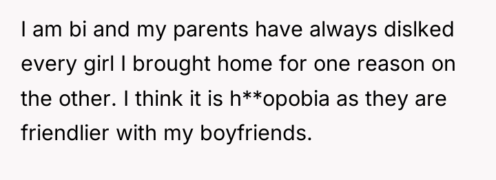 I am bi and my parents have always dislked every...